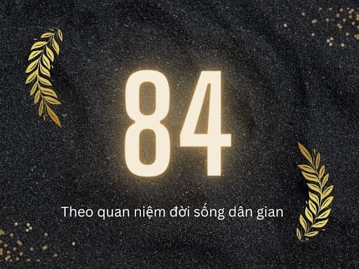 Giải thích ý nghĩa con số 84 trong mọi mặt của cuộc sống